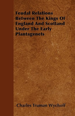 Feudal Relations Between The Kings Of England And Scotland Under The Early Plantagenets