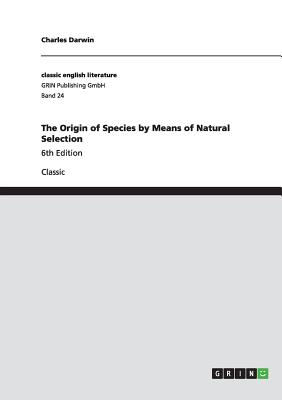 The Origin of Species by Means of Natural Selection:6th Edition