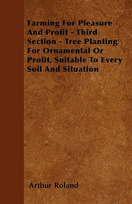 Farming For Pleasure And Profit - Third Section - Tree Planting For Ornamental Or Profit, Suitable To Every Soil And Situation