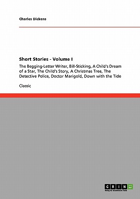 Short Stories - Volume I:The Begging-Letter Writer, Bill-Sticking, A Child