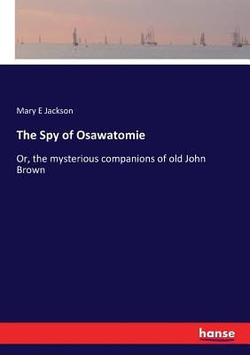 The Spy of Osawatomie:Or, the mysterious companions of old John Brown