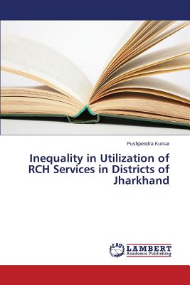 غلاف كتاب Inequality in Utilization of RCH Services in Districts of Jharkhand