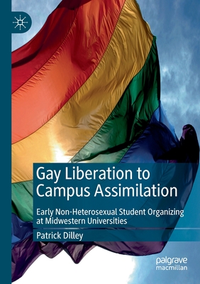 Gay Liberation to Campus Assimilation : Early Non-Heterosexual Student Organizing at Midwestern Universities