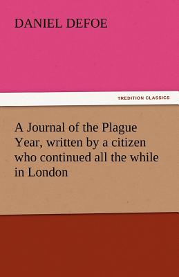 A Journal of the Plague Year, Written by a Citizen Who Continued All the While in London