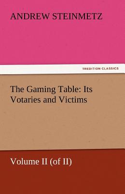 The Gaming Table: Its Votaries and Victims