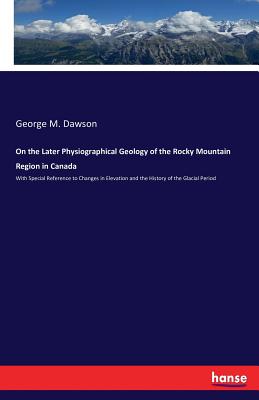 On the Later Physiographical Geology of the Rocky Mountain Region in Canada:With Special Reference to Changes in Elevation and the History of the Glac
