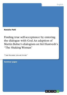 Finding true self-acceptance by entering the dialogue with God. An adaption of Martin Buber