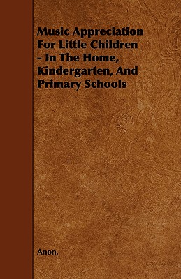غلاف كتاب Music Appreciation for Little Children - In the Home, Kindergarten, and Primary Schools