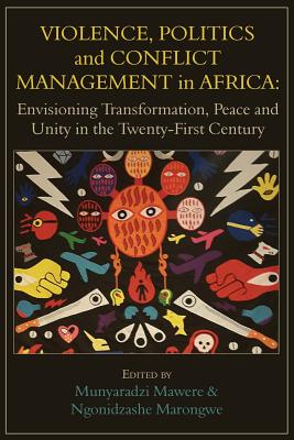 Violence, Politics and Conflict Management in Africa: Envisioning Transformation, Peace and Unity in the Twenty-First Century