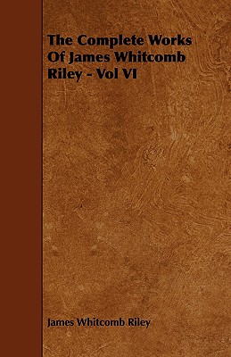 The Complete Works Of James Whitcomb Riley - Vol VI
