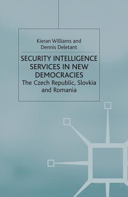 Security Intelligence Services in New Democracies : The Czech Republic, Slovakia and Romania