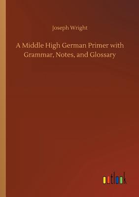 A Middle High German Primer with Grammar, Notes, and Glossary