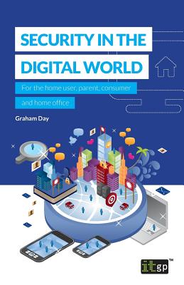 Security in the Digital World: For the home user, parent, consumer and home office
