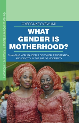 What Gender is Motherhood? : Changing Yorأ¹bأ، Ideals of Power, Procreation, and Identity in the Age of Modernity