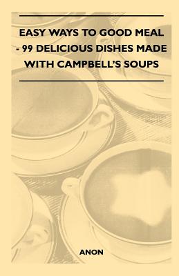 Easy Ways to Good Meal - 99 Delicious Dishes Made With Campbell