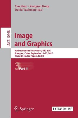 Image and Graphics : 9th International Conference, ICIG 2017, Shanghai, China, September 13-15, 2017, Revised Selected Papers, Part III