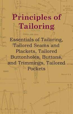 Principles Of Tailoring - Essentials Of Tailoring, Tailored Seams And Plackets, Tailored Buttonholes, Buttons, And Trimmings, Tailored Pockets
