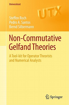 Non-commutative Gelfand Theories : A Tool-kit for Operator Theorists and Numerical Analysts