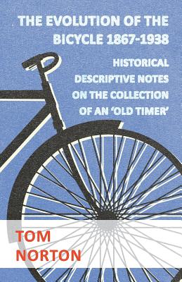 The Evolution Of The Bicycle 1867-1938 - Historical Descriptive Notes On The Collection Of An 