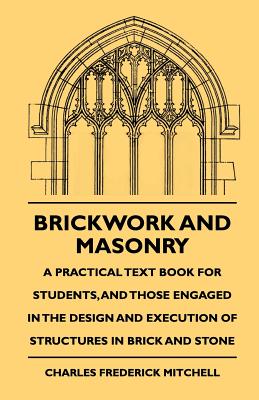 غلاف كتاب Brickwork And Masonry - A Practical Text Book For Students, And Those Engaged In The Design And Execution Of Structures In Brick And Stone