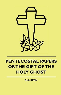 Pentecostal Papers Or The Gift Of The Holy Ghost