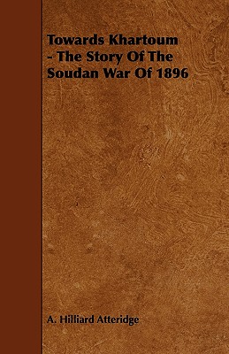 Towards Khartoum - The Story of the Soudan War of 1896