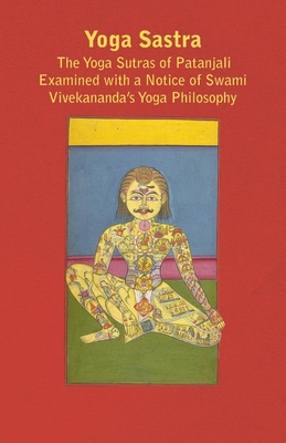 Yoga Sastra - The Yoga Sutras of Patanjali Examined with a Notice of Swami Vivekananda