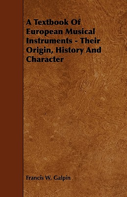 A Textbook of European Musical Instruments - Their Origin, History and Character