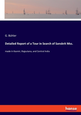 Detailed Report of a Tour in Search of Sanskrit Mss.:made in Kasmir, Rajputana, and Central India