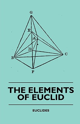 The Elements of Euclid - The First Six Books, Together with the Eleventh and Twelfth: Also; The Book of Euclid