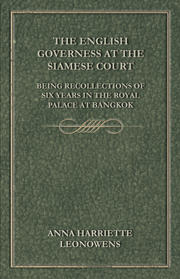 The English Governess at the Siamese Court: Being Recollections of Six Years in the Royal Palace at Bangkok