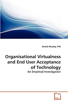 Organisational Virtualness and End User Acceptance of Technology