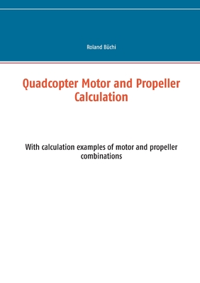 Quadcopter Motor and Propeller Calculation:With calculation examples of motor and propeller combinations