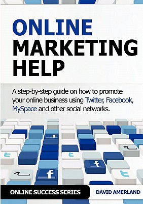 Online Marketing Help: How to Promote Your Online Business Using Twitter, Facebook, Myspace and Other Social Networks.