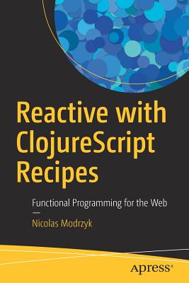 Reactive with ClojureScript Recipes : Functional Programming for the Web