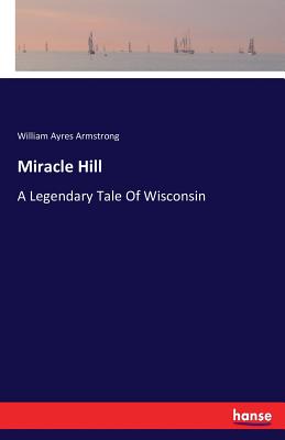 غلاف كتاب Miracle Hill:A Legendary Tale Of Wisconsin