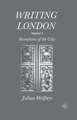 Writing London : Volume 3: Inventions of the City