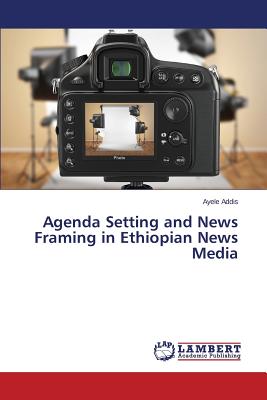 غلاف كتاب Agenda Setting and News Framing in Ethiopian News Media