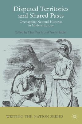 Disputed Territories and Shared Pasts: Overlapping National Histories in Modern Europe