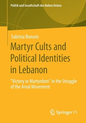 Martyr Cults and Political Identities in Lebanon : "Victory or Martyrdom" in the Struggle of the Amal Movement