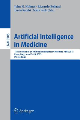 Artificial Intelligence in Medicine : 15th Conference on Artificial Intelligence in Medicine, AIME 2015, Pavia, Italy, June 17-20, 2015. Proceedings