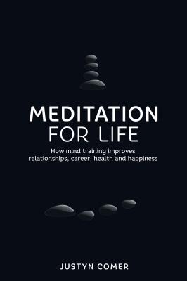 Meditation for Life: How mind training improves relationships, career, health and happiness