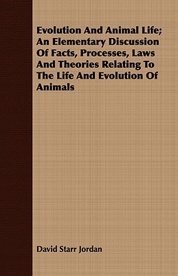 Evolution And Animal Life; An Elementary Discussion Of Facts, Processes, Laws And Theories Relating To The Life And Evolution Of Animals