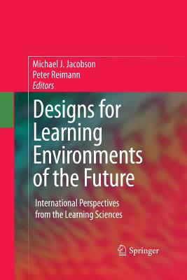 Designs for Learning Environments of the Future : International Perspectives from the Learning Sciences