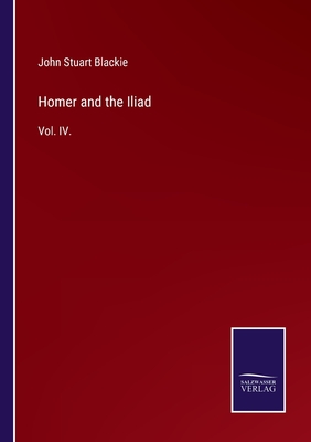 Homer and the Iliad:Vol. IV.