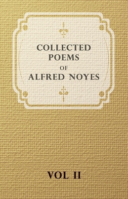 Collected Poems of Alfred Noyes - Vol. II - Drake, the Enchanted Island, New Poems