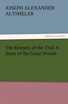 The Keepers of the Trail a Story of the Great Woods