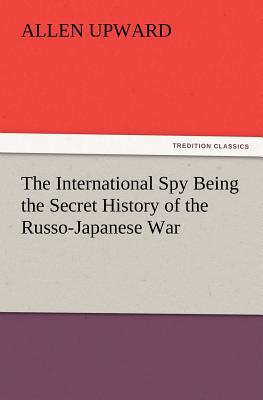 The International Spy Being the Secret History of the Russo-Japanese War