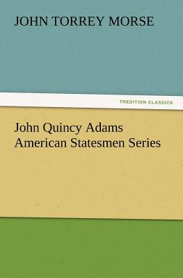 John Quincy Adams American Statesmen Series