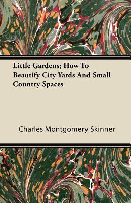 Little Gardens; How To Beautify City Yards And Small Country Spaces